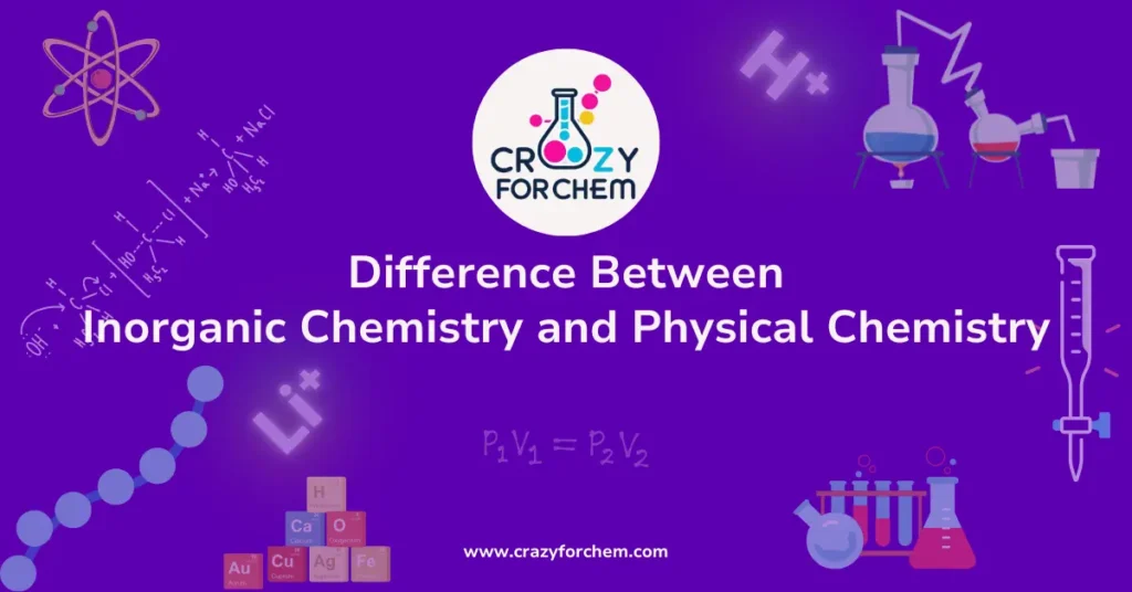 Difference Between Inorganic Chemistry and Physical Chemistry